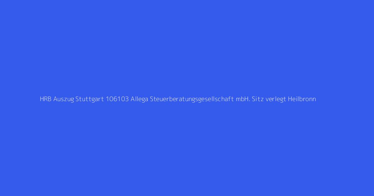 HRB Auszug Stuttgart 106103 Allega Steuerberatungsgesellschaft mbH. Sitz verlegt Heilbronn